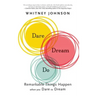 Dare, Dream, Do: Remarkable Things Happen When You Dare to Dream