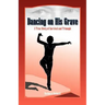 Dancing on His Grave: A True Story of Survival and Triumph