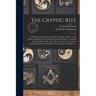 The Cryptic Rite [microform]: Its Origin and Introduction on This Continent: History of the Degrees of Royal, Select, and Super-excellent Master: th