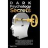 Dark Psychology Secrets: Your Ultimate Guide To Learn How To Stop Being Manipulated And Analyze People, Improve Your Art Of Persuasion Followin