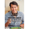 140 Prostate Cancer Juice, Salad, and Meal Recipes: The Cancer-Fighting Cookbook to a Better Life