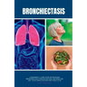 Bronchiectasis: A Beginner's 3-Step Guide on Managing Bronchiectasis Through Natural Methods and Diet, With Sample Recipes and a Meal Plan