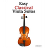 Easy Classical Viola Solos: Featuring music of Bach, Mozart, Beethoven, Vivaldi and other composers.