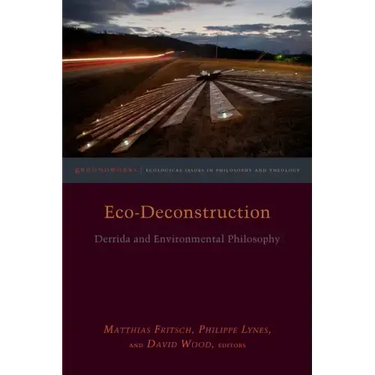 Eco-Deconstruction: Derrida and Environmental Philosophy