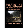 Present at a Hanging and Other Ghost Stories by Ambrose Bierce, Fiction, Ghost, Horror, Short Stories