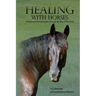 Healing with Horses: Growth and Transformation through the Way of the Horse