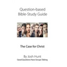 Question-Based Bible Study Guide -- The Case for Christ: Good Questions Have Groups Talking