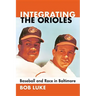 Integrating the Orioles: Baseball and Race in Baltimore