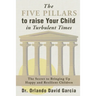 The Five Pillars to Raise Your Child in Turbulent Times: The Secret to Bringing Up Happy and Resilient Children