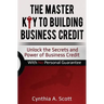 The Master Key to Building Business Credit: Unlock the Secrets and Power of Business Credit