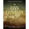 The Han Dynasty: The History and Legacy of Ancient China's Most Influential Empire