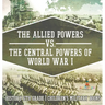 The Allied Powers vs. The Central Powers of World War I: History 6th Grade Children's Military Books