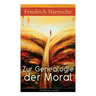 Zur Genealogie der Moral: Eine Streitschrift des Autors von Also sprach Zarathustra, Der Antichrist und Jenseits von Gut und Böse