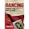 Dancing Under the Red Star: The Extraordinary Story of Margaret Werner, the Only American Woman to Survive Stalin's Gulag