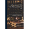 A Summary Of The Roman Civil Law: Illustrated By Commentaries On And Parallels From The Mosaic, Canon, Mohammedan, English And Foreign Law, With An Ap