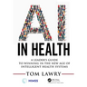 AI in Health: A Leader's Guide to Winning in the New Age of Intelligent Health Systems