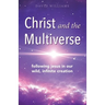Christ and the Multiverse: Following Jesus in Our Wild, Infinite Creation