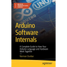 Arduino Software Internals: A Complete Guide to How Your Arduino Language and Hardware Work Together
