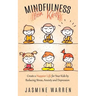 Mindfulness for Kids: Create a Happier Life for Your Kids by Reducing Stress, Anxiety and Depression