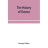 The history of Greece, from its conquest by the crusaders to its conquest by the Turks, and of the empire of Trebizond: 1204-1461