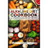 Alkaline Diet Cookbook: Get The Health Benefits of Alkaline Diet & Balance Your Acidity Levels..: 40 Amazing Alkaline Diet Recipes
