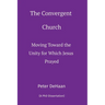 The Convergent Church: Moving Toward the Unity for Which Jesus Prayed