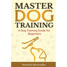 Master Dog Training: A Dog Training Guide for Beginners