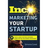 Marketing Your Startup: The Inc. Guide to Getting Customers, Gaining Traction, and Growing Your Business