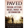 Paved: Passion, Attitude, Values, Energy, and Determination: The Road to Winning and Success