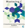 Mastering C: A Comprehensive Guide to Programming Excellence