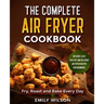 The Complete Air Fryer Cookbook: 100 Quick, Easy, Healthy And Delicious Air Fryer Recipes for Beginners. Fry, Roast and Bake Every Day
