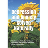 Depression and Anxiety Solved Naturally: The Science for Relief of Mood Disorders with Dozens of Proven Natural Strategies