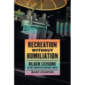 Recreation Without Humiliation: Black Leisure in the Twentieth-Century South