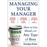 Managing Your Manager: How to Get Ahead with Any Type of Boss