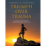 Triumph Over Trauma: A Self-Paced, Guided Workbook to Help You Work through Your Past Trauma