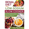 RENAL DIET and LOW-SODIUM SLOW COOKER: The Ultimate Cookbook & 21-Day Meal Plan for Kidney Disease & Diabetes - Delicious Low-Salt & Low-Potassium Rec