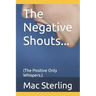 The Negative Shouts...: (The Positive Only Whispers.)