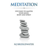 Meditation: Five Ways to Master Your Mind, Body and Spirit