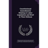Constitutional Amendments Relating to Labor Legislation and Brief in Their Defense