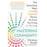 Mastering Community: The Surprising Ways Coming Together Moves Us from Surviving to Thriving