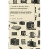 A Guide to the Dry Plate Process of Photography - Camera Series Vol. XVII.;A Selection of Classic Articles on Collodion, Drying, the Bath and Other As
