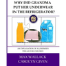 Why Did Grandma Put Her Underwear in the Refrigerator?: An Explanation of Alzheimer's Disease for Children