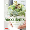 Succulents Made Easy: A Beginner's Guide (Featuring 200 Varieties)