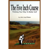 The Five Inch Course: Thinking Your Way To Better Golf