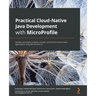 Practical Cloud-Native Java Development with MicroProfile: Develop and deploy scalable, resilient, and reactive cloud-native applications using MicroP