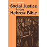 Social Justice in the Hebrew Bible: What Is New and What Is Old