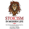 Stoicism in Modern Life: Stoic Mindset to Discipline, Mental Toughness, & Emotional Intelligence