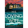 His Loving Wife: A completely unputdownable psychological thriller full of suspense