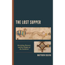 The Lost Supper: Revisiting Passover and the Origins of the Eucharist