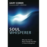 Soul Whisperer: Why the Church Must Change the Way It Views Evangelism